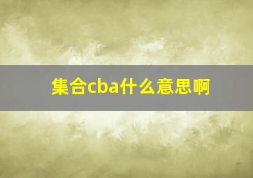 集合cba什么意思啊