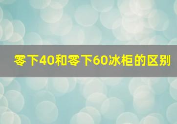 零下40和零下60冰柜的区别