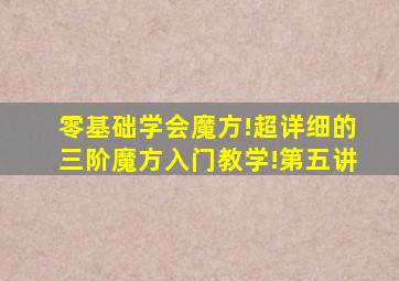 零基础学会魔方!超详细的三阶魔方入门教学!第五讲