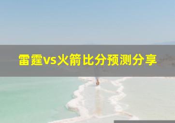 雷霆vs火箭比分预测分享