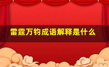 雷霆万钧成语解释是什么