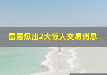 雷霆爆出2大惊人交易消息