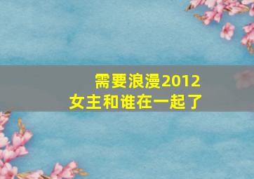 需要浪漫2012女主和谁在一起了