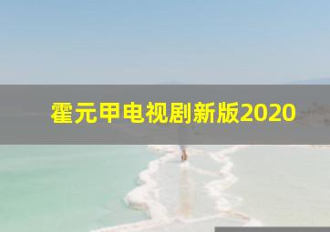 霍元甲电视剧新版2020