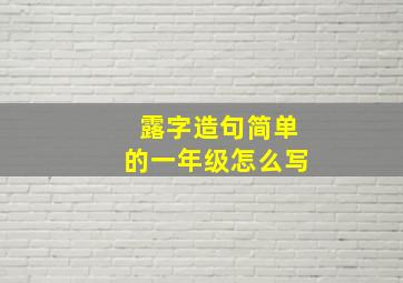 露字造句简单的一年级怎么写