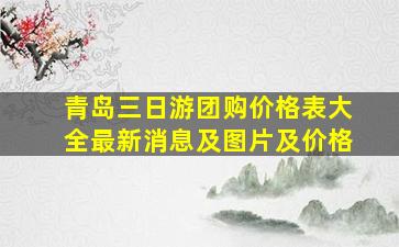 青岛三日游团购价格表大全最新消息及图片及价格