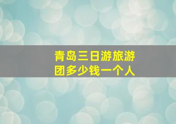 青岛三日游旅游团多少钱一个人