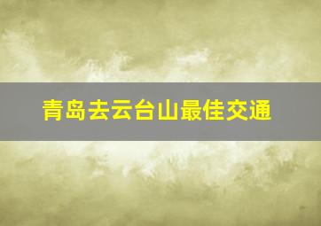 青岛去云台山最佳交通