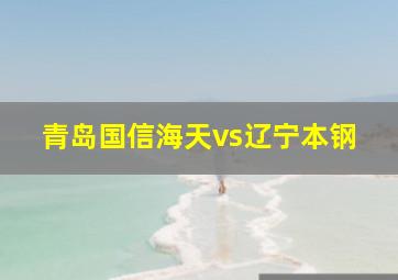 青岛国信海天vs辽宁本钢