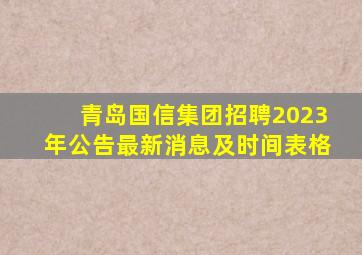 青岛国信集团招聘2023年公告最新消息及时间表格