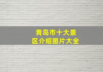 青岛市十大景区介绍图片大全