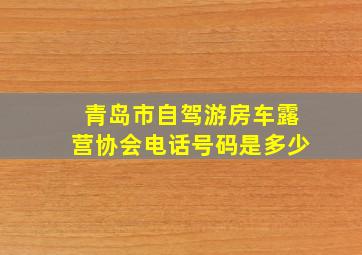 青岛市自驾游房车露营协会电话号码是多少