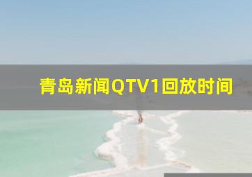 青岛新闻QTV1回放时间