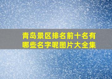 青岛景区排名前十名有哪些名字呢图片大全集