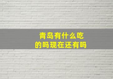 青岛有什么吃的吗现在还有吗