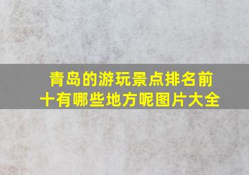 青岛的游玩景点排名前十有哪些地方呢图片大全