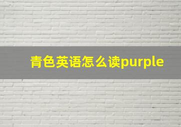 青色英语怎么读purple