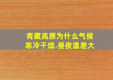 青藏高原为什么气候寒冷干燥.昼夜温差大