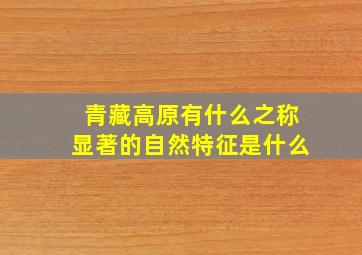 青藏高原有什么之称显著的自然特征是什么