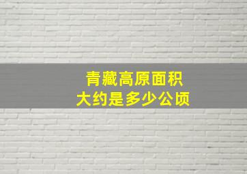 青藏高原面积大约是多少公顷