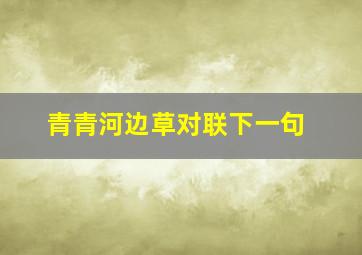 青青河边草对联下一句