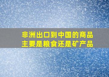 非洲出口到中国的商品主要是粮食还是矿产品