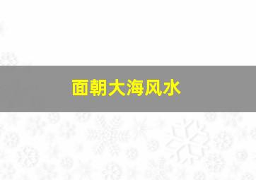 面朝大海风水