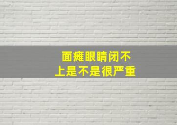 面瘫眼睛闭不上是不是很严重