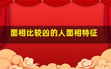 面相比较凶的人面相特征