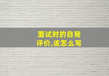 面试时的自我评价,该怎么写