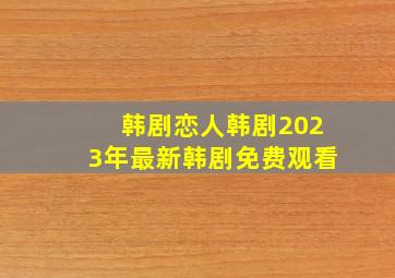 韩剧恋人韩剧2023年最新韩剧免费观看