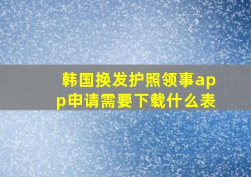 韩国换发护照领事app申请需要下载什么表