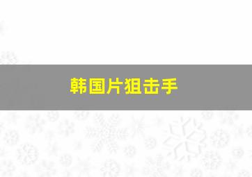 韩国片狙击手