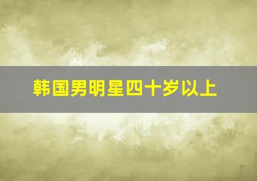 韩国男明星四十岁以上