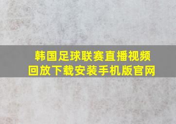 韩国足球联赛直播视频回放下载安装手机版官网