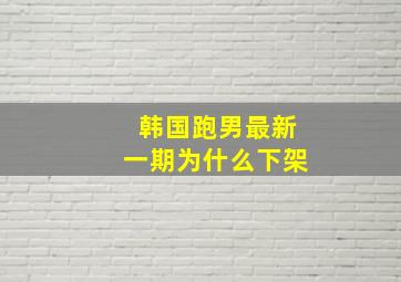 韩国跑男最新一期为什么下架