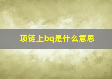 项链上bq是什么意思