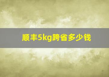 顺丰5kg跨省多少钱