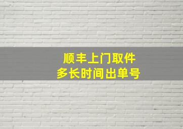 顺丰上门取件多长时间出单号