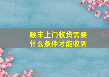 顺丰上门收货需要什么条件才能收到