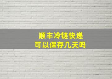 顺丰冷链快递可以保存几天吗