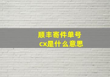 顺丰寄件单号cx是什么意思