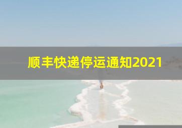 顺丰快递停运通知2021