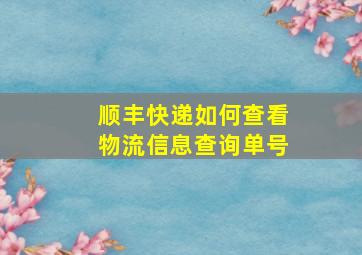 顺丰快递如何查看物流信息查询单号