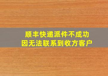 顺丰快递派件不成功因无法联系到收方客户