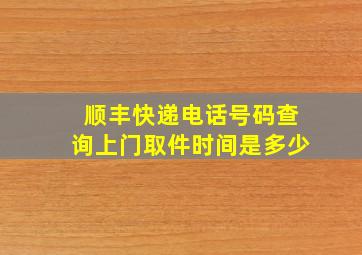 顺丰快递电话号码查询上门取件时间是多少