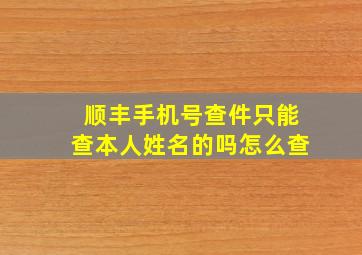 顺丰手机号查件只能查本人姓名的吗怎么查