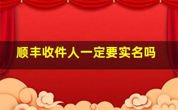 顺丰收件人一定要实名吗