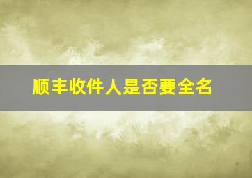 顺丰收件人是否要全名