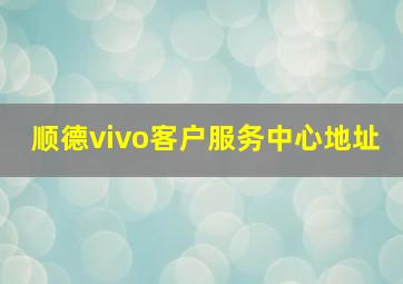 顺德vivo客户服务中心地址